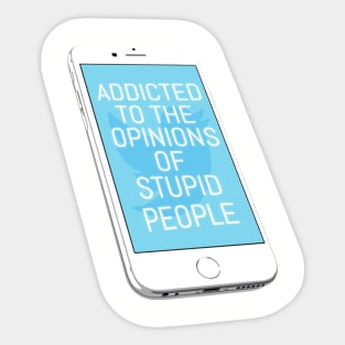 Addicted To The Opinions Of Stupid People Sticker